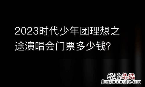 2023时代少年团理想之途演唱会门票多少钱？