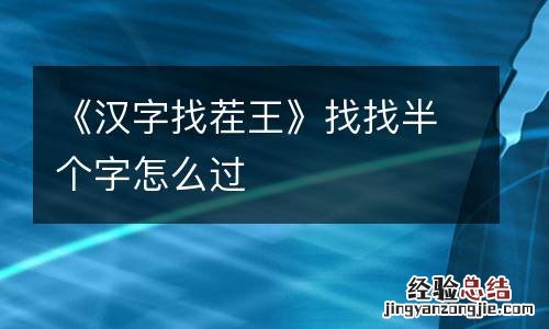 《汉字找茬王》找找半个字怎么过