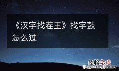 《汉字找茬王》找字鼓怎么过
