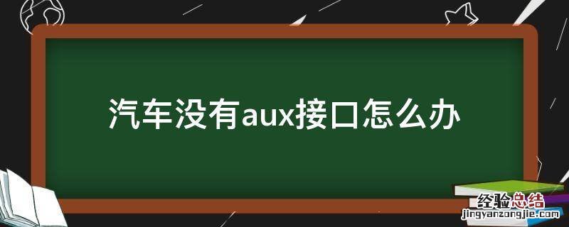 汽车没有aux接口怎么办 汽车aux接口没反应