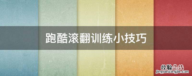 跑酷翻滚动作入门教学 跑酷滚翻训练小技巧