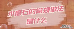 水磨石的常规做法是什么 水磨石是用什么做的