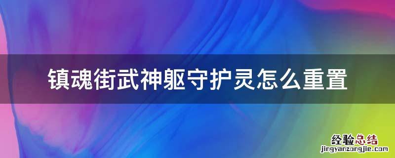 镇魂街武神躯守护灵能重置吗 镇魂街武神躯守护灵怎么重置
