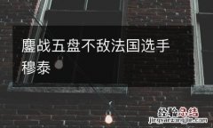 鏖战五盘不敌法国选手穆泰