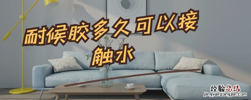 耐候胶多久可以接触水 耐候胶多久可以接触水杯
