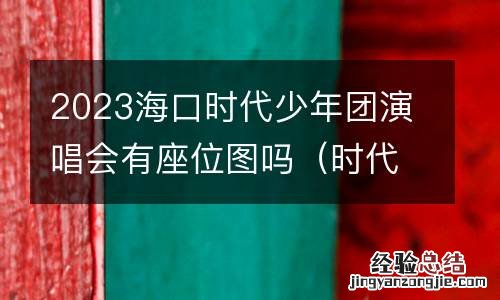 时代少年团在海口的视频 2023海口时代少年团演唱会有座位图吗