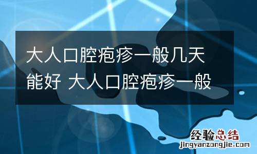 大人口腔疱疹一般几天能好 大人口腔疱疹一般几天能好转