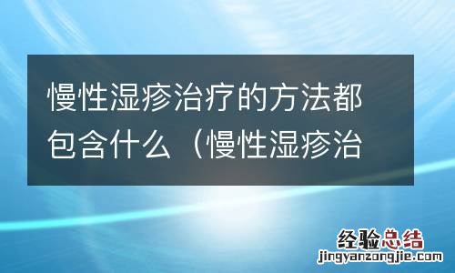 慢性湿疹治疗的方法都包含什么呢 慢性湿疹治疗的方法都包含什么