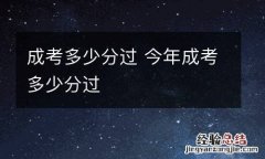 成考多少分过 今年成考多少分过