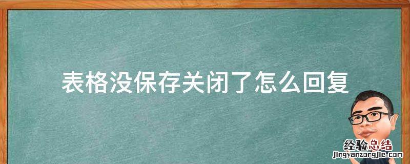 表格没保存关闭了怎么回复 刚刚整理好的表格没有保存就关闭了怎么办