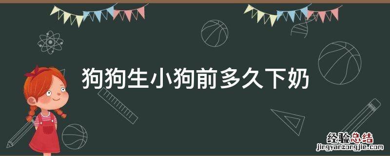 狗狗生完多久下奶 狗狗生小狗前多久下奶