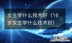 16岁女生学什么技术好 女生学什么技术好