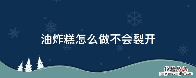 油炸糕怎么做不会裂开 油炸糕怎么炸不开裂