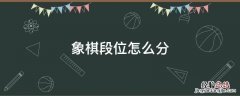下象棋的段位 象棋段位怎么分