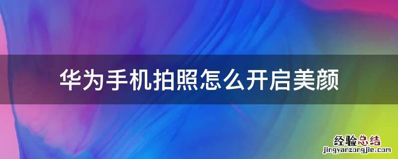 华为手机拍照怎么设置美颜 华为手机拍照怎么开启美颜