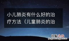 儿童肺炎的治疗方法有哪些 小儿肺炎有什么好的治疗方法