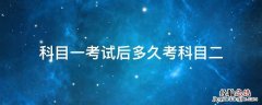 科目一考试之后多久考科目二 科目一考试后多久考科目二
