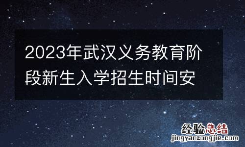 幼升小+小升初 2023年武汉义务教育阶段新生入学招生时间安排