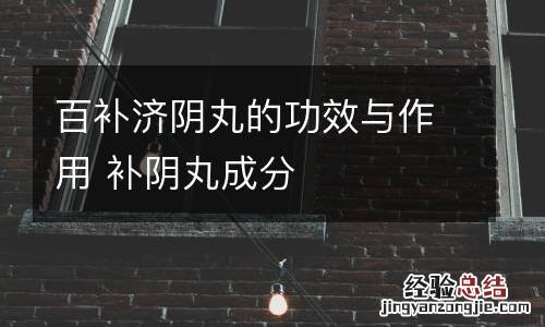 百补济阴丸的功效与作用 补阴丸成分