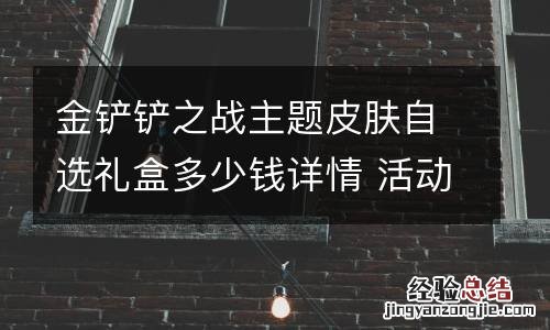 金铲铲之战主题皮肤自选礼盒多少钱详情 活动玩法皮肤介绍