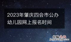 2023年肇庆四会市公办幼儿园网上报名时间