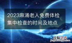 2023麻湧老人免費體檢集中檢查的時間及地點