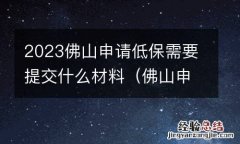 佛山申请低保需要什么条件 2023佛山申请低保需要提交什么材料