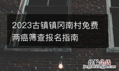 2023古镇镇冈南村免费两癌筛查报名指南