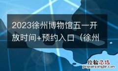 徐州博物馆参观时间 2023徐州博物馆五一开放时间+预约入口