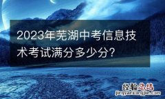 2023年芜湖中考信息技术考试满分多少分?
