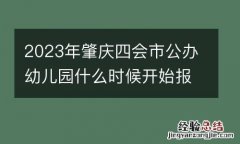 2023年肇慶四會市公辦幼兒園什麽時候開始報名？