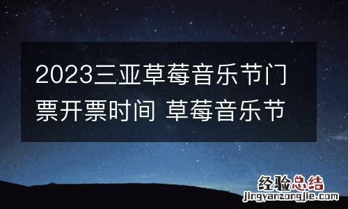 2023三亚草莓音乐节门票开票时间 草莓音乐节海南地点