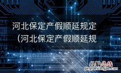 河北保定产假顺延规定多少天 河北保定产假顺延规定