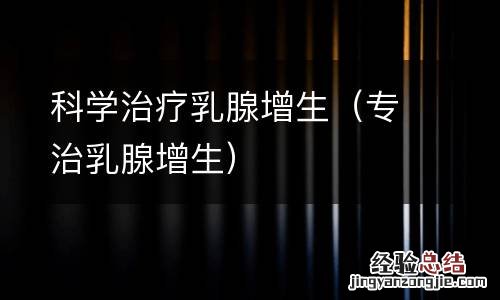 专治乳腺增生 科学治疗乳腺增生