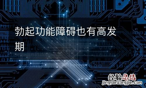 勃起功能障碍也有高发期