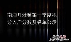 南海丹灶镇第一季度积分入户分数及名单公示2023