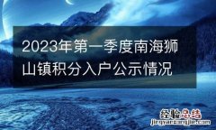 2023年第一季度南海狮山镇积分入户公示情况