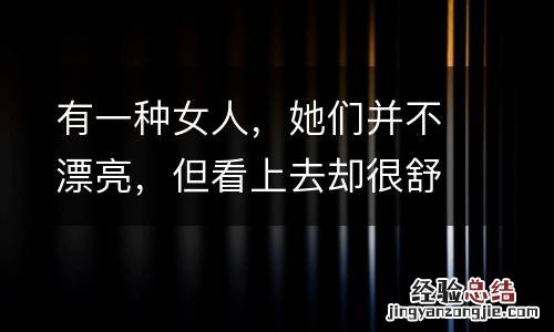 有一种女人,她们并不漂亮,但看上去却很舒服