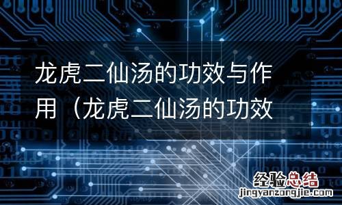 龙虎二仙汤的功效与作用是什么 龙虎二仙汤的功效与作用