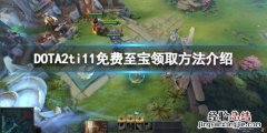 DOTA2ti11免费至宝怎么获得-免费至宝领取方法介绍