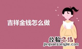 吉祥金钱怎么做的 吉祥金钱怎么做