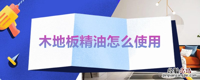 木地板精油怎么使用 地板保养精油怎么使用