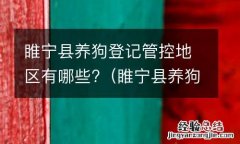 睢宁县养狗条例 睢宁县养狗登记管控地区有哪些?
