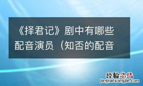 知否的配音演员 《择君记》剧中有哪些配音演员