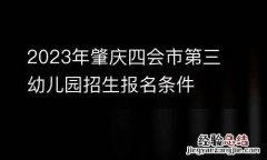 2023年肇庆四会市第三幼儿园招生报名条件
