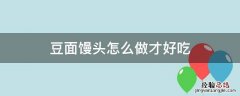 豆面馒头怎么做才好吃 豆面馒头怎么做才好吃窍门