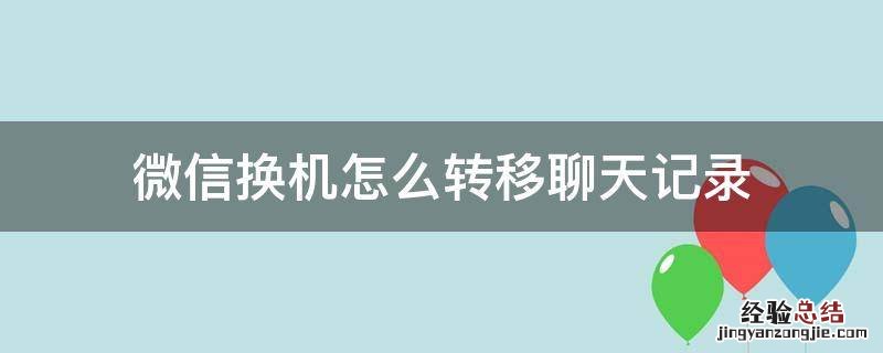 微信换机怎样转原来的聊天记录 微信换机怎么转移聊天记录