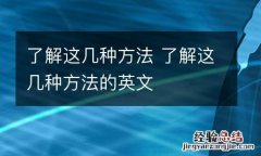了解这几种方法 了解这几种方法的英文