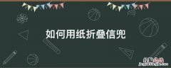 信兜怎么折 如何用纸折叠信兜