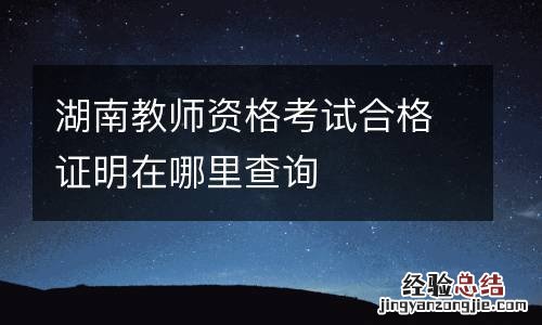 湖南教师资格考试合格证明在哪里查询
